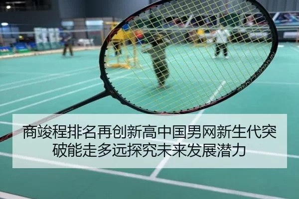 商竣程排名再创新高中国男网新生代突破能走多远探究未来发展潜力